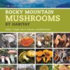 Essential Guide to Rocky Mountain Mushrooms by Habitat